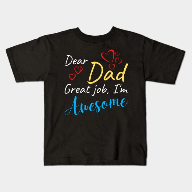 Dear dad Great job, I'm Awesome Kids T-Shirt by Try It